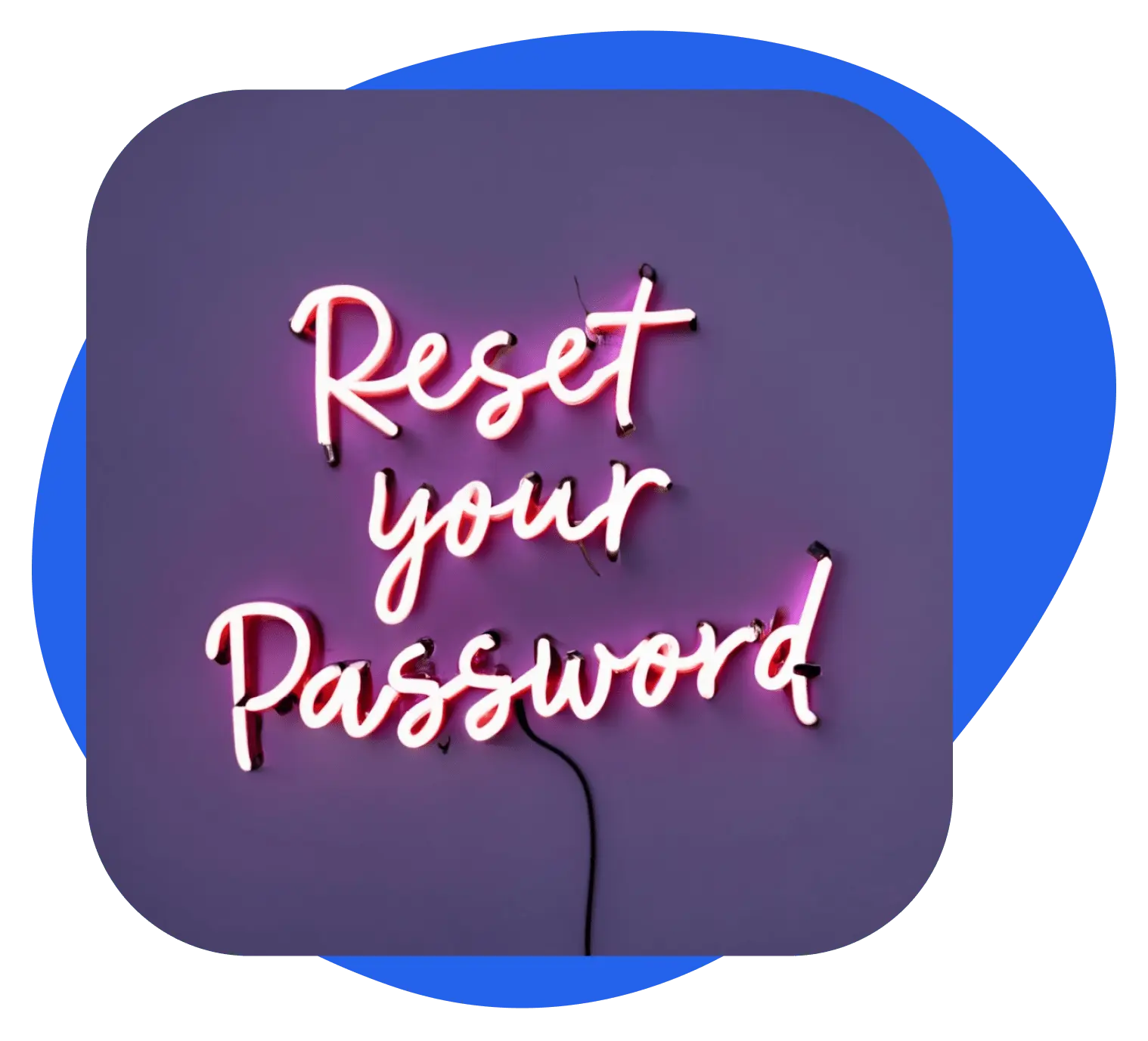 An Neon sign displaying the words: 'Reset your password'. On the background a blue visual element.